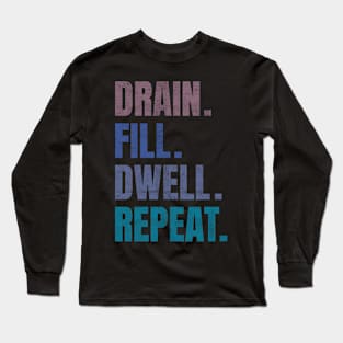 Drain Fill Dwell Repeat Long Sleeve T-Shirt